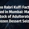 Adulterated Frozen Dessert Sold as Rabri Kulfi Seized in Major Mumbai Food Safety Raid