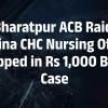 ACB Traps Halaina CHC Nursing Officer Taking Rs 1,000 Bribe in Bharatpur