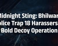 Midnight Decoy Operation in Bhilwara Results in Arrest of 18 Street Harassers