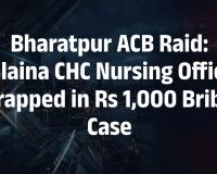 ACB Traps Halaina CHC Nursing Officer Taking Rs 1,000 Bribe in Bharatpur